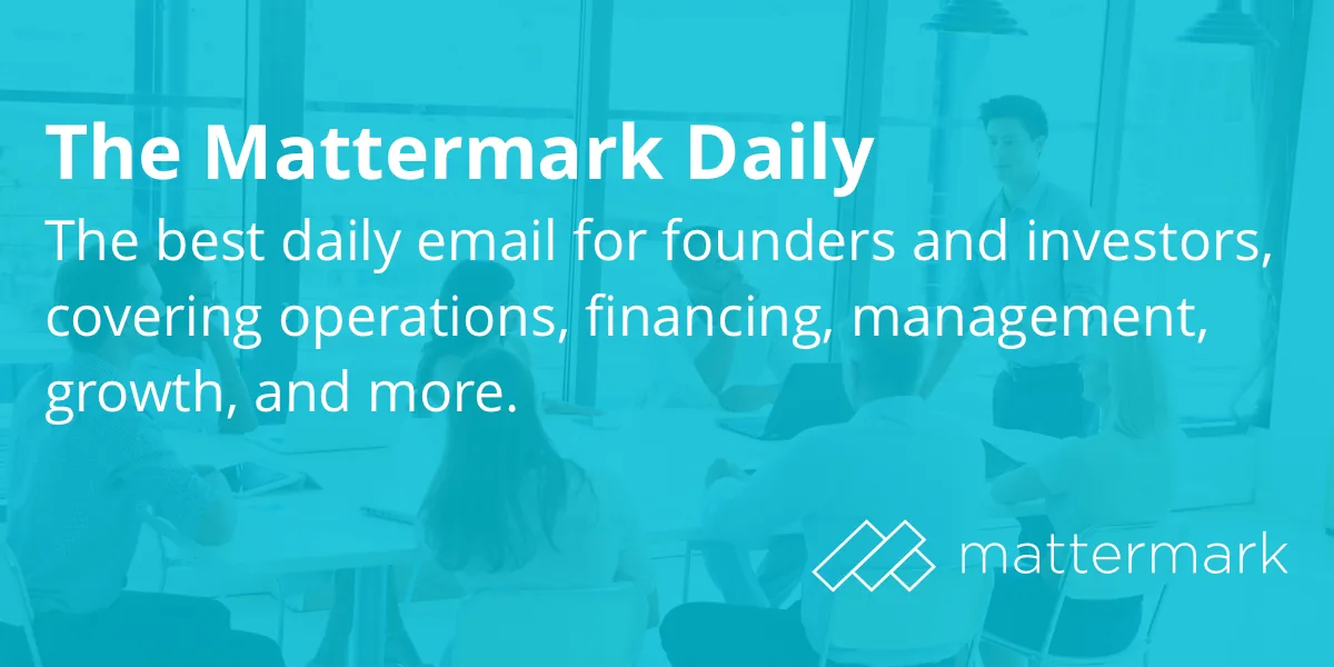 The Mattermark Daily: the best daily email for founders and investors, covering operations, financing, management and more.