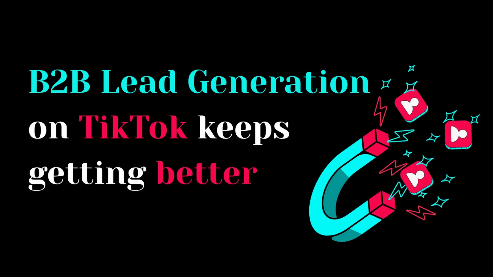 Graphic reading 'B2B lead generation on TikTok keeps getting better', beside an illustrated magnet and heart icons.