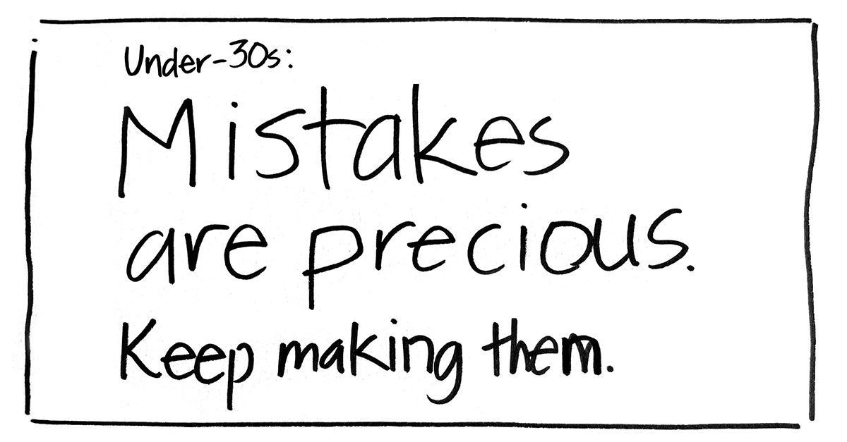 Mistakes are precious. Keep making them
